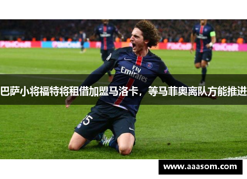 巴萨小将福特将租借加盟马洛卡，等马菲奥离队方能推进