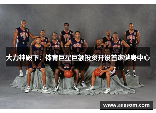 大力神殿下：体育巨星巨额投资开设首家健身中心