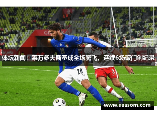 体坛新闻：莱万多夫斯基成全场腾飞，连续6场破门创纪录